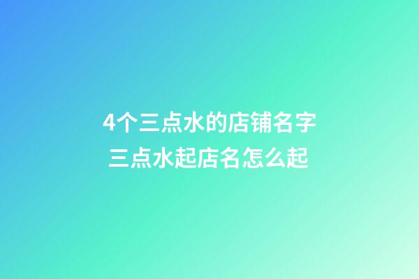 4个三点水的店铺名字 三点水起店名怎么起-第1张-店铺起名-玄机派